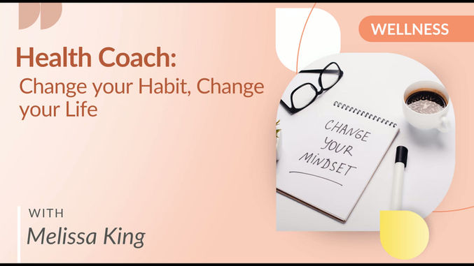 Health Coach Change your Habit, Change your Life with Melissa King
